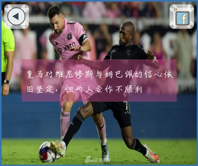 皇马对维尼修斯与姆巴佩的信心依旧坚定，但两人合作不顺利